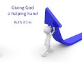 Ruth 3 1 6 Giving God a helping hand ONLINE SERVICE