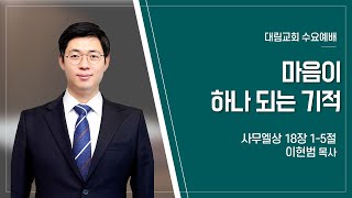 [대림교회 수요예배] 10월 2일 | 마음이 하나 되는 기적  | 이현범 목사