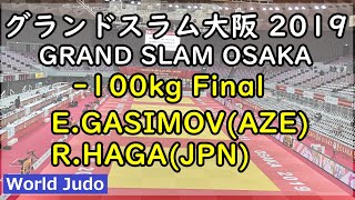 グランドスラム大阪 柔道 2019  100kg 決勝 E.GASIMOV vs R.HAGA Judo