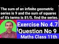 The sum of an infinite geometric series is9 and the sum of squares of its termsis81/5find theseries.