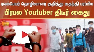 புலம்பெயர் தொழிலாளர் குறித்து வதந்தி பரப்பிய பிரபல Youtuber அதிரடி கைது | Youtuber Arrest | Sun News