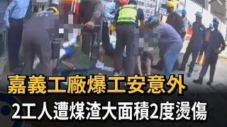 嘉義工廠爆工安意外　2工人遭煤渣大面積2度燙傷－民視新聞