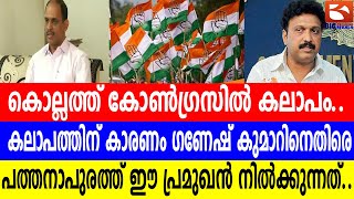 കൊല്ലത്ത് കോൺഗ്രസിൽ കലാപം.കലാപത്തിന് കാരണം ഗണേഷ് കുമാറിനെതിരെ പത്തനാപുരത്ത് ഈ പ്രമുഖൻ നിൽക്കുന്നത്..