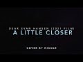 Dear Evan Hansen - A Little Closer (Nicole Cover)