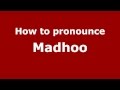 How to Pronounce Madhoo - PronounceNames.com