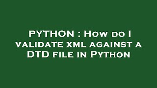 PYTHON : How do I validate xml against a DTD file in Python