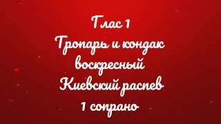 Глас 1, тропарь и кондак воскресный, Киевский распев, 1 сопрано.