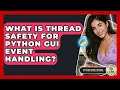 What Is Thread Safety For Python GUI Event Handling? - Python Code School