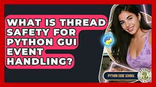 What Is Thread Safety For Python GUI Event Handling? - Python Code School