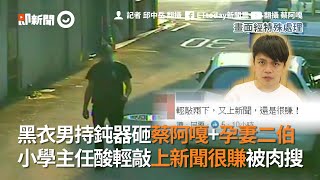 黑衣男持鈍器敲蔡阿嘎+孕妻二伯　小學主任酸輕敲上新聞很賺被肉搜