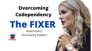 The FIXER Attachment Personality Pattern : Overcoming Codependency