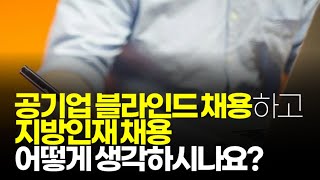 (※시청자질문) 공기업 블라인드 채용하고 지방인재 채용 어떻게 생각하시나요?