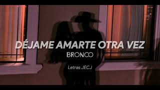 Déjame Amarte Otra Vez - Bronco (Letra)