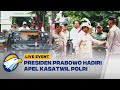 LIVE EVENT - Naik Mobil Korps Brimob, Presiden Prabowo Hadiri Apel Kasatwil Polri