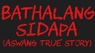 BATHALATANG SIDAPA (Aswang True Story)