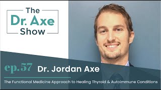 Functional Medicine Approach to Healing Thyroid & Autoimmune | The Dr. Axe Show Podcast Episode 57