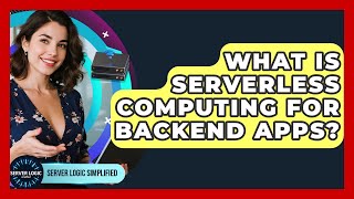 What Is Serverless Computing For Backend Apps? - Server Logic Simplified