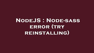 NodeJS : Node-sass error (try reinstalling)
