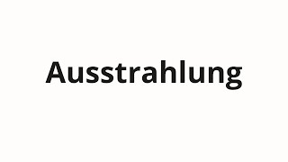 How to pronounce Ausstrahlung