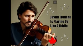 We're Being Played Like A Fiddle By Trudeau