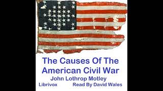The Causes Of The American Civil War by John Lothrop Motley (1814 - 1877)