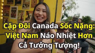 Cặp Đôi Canada Sốc Nặng: Việt Nam Náo Nhiệt Hơn Cả Tưởng Tượng!