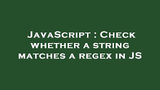 JavaScript : Check whether a string matches a regex in JS