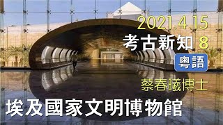 【考古新知 8】(粵語) 埃及國家文明博物館開幕 [蔡春曦博士主講]