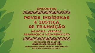 Encontro Povos Indígenas e Justiça de Transição: Memória, Verdade, Reparação e Não-repetição