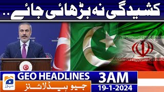 Geo Headlines 3 AM | Don't increase the tension. Turkish Foreign Minister | 19th January 2024