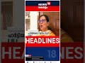 top headlines of the hour ഈ മണിക്കൂറിലെ പ്രധാന തലക്കെട്ടുകൾ kerala news short