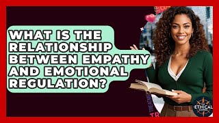 What Is The Relationship Between Empathy And Emotional Regulation? - The Ethical Compass