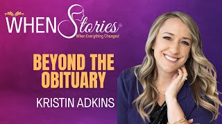 Kristin Adkins | Beyond The Obituary | WHEN Stories™