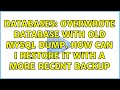 Databases: Overwrote database with old mysql dump. How can I restore it with a more recent backup