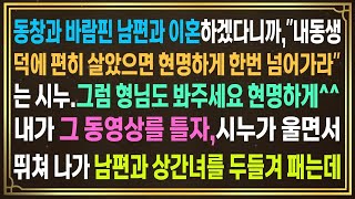 동창과 바람난 남편과 이혼하겠다니,내동생덕분에 편하게 살았으면 현명하게 넘어가주라는 시누 그럼 형님도 넘어가보세요 내가 보여준 동영상에, 형님이 남편과 상간녀를 두들겨 패