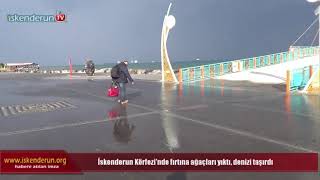 Fırtına İskenderun’da yıktı, denizi taşırdı