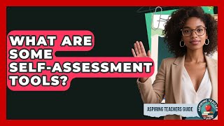 What Are Some Self-assessment Tools? - Aspiring Teacher Guide
