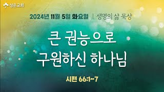 ■ 새벽묵상 2024.11.5.화 ▶ 큰 권능으로 구원하신 하나님 (시편 66:1~7)