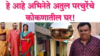 हे आहे अतुल परचुरेंचे कोकणातील घर! Marathi actor Atul parchure home | Atul parchure family