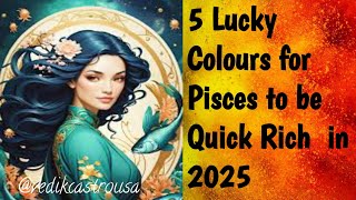 Pisces Best 5 Colors to be Quick Rich in 2025