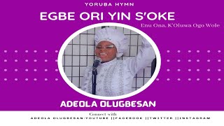 Egbe Ori Yin S'oke Enu Ona-Popular yoruba hymn- New release- Adeola Olugbesan