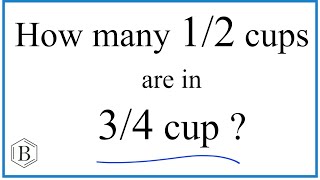 How many 1/2 cups are in 3/4 cup?
