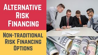 Alternative Risk Financing and Non-traditional Risk Financing Options (Risk \u0026 Risk Financing)