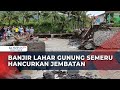 Banjir Lahar Dingin Gunung Semeru Sebabkan Jembatan Ambruk di Lumajang