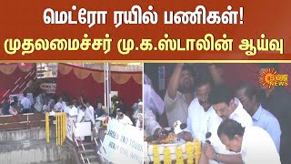 மெட்ரோ ரயில் பணிகள்! முதலமைச்சர்  ஆய்வு | CM Stalin | Chennai Metro | Inspection | Sun News