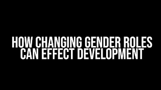The Impact of Gender Roles in Development