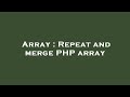 Array : Repeat and merge PHP array