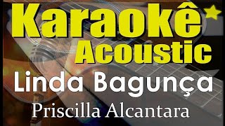 Priscilla Alcantara - Linda Bagunça (Karaokê Acústico) playback