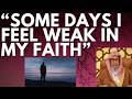 SOME DAYS I FEEL WEAK in MY FAITH - Sheikh Salih al Fawzan حفظه الله