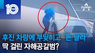 후진 차량에 부딪히고 “돈 달라”…딱 걸린 자해공갈범? | 뉴스TOP 10